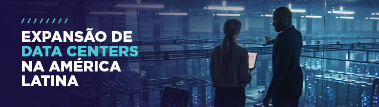 Expansão de Data Centers na América Latina